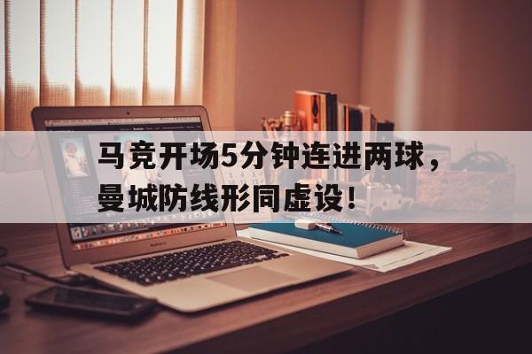 马竞开场5分钟连进两球，曼城防线形同虚设！